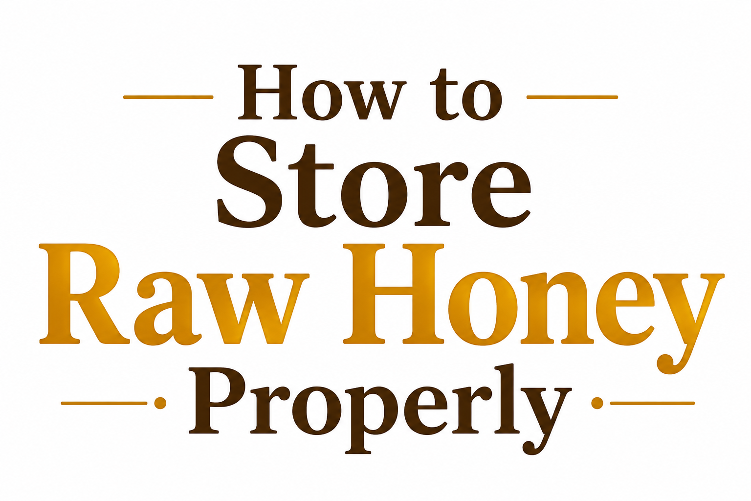 How to Store Raw Honey Properly (and Why It Never Really Expires)