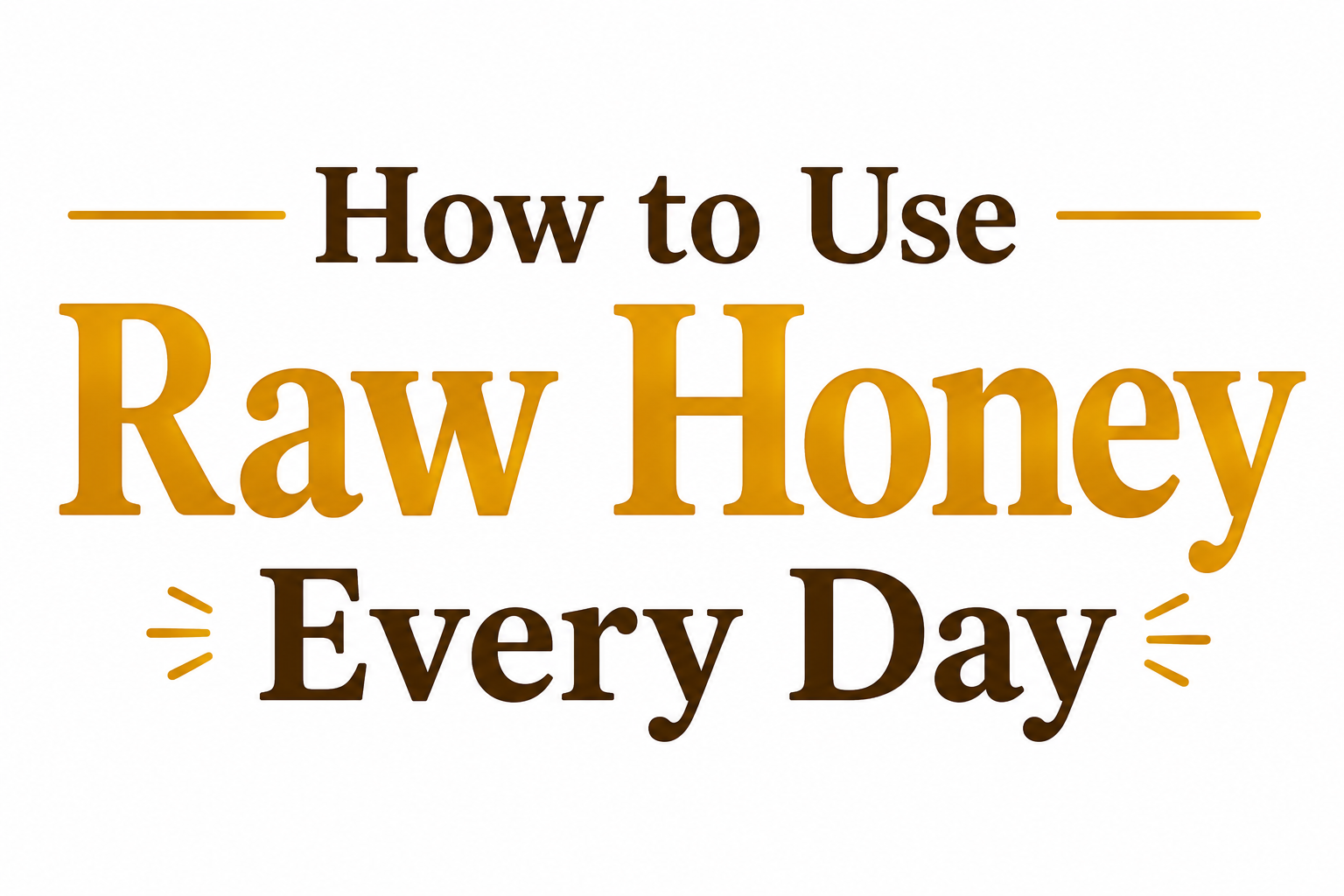 How to Use Raw Honey Every Day: 12 Simple Ways to Add It to Your Routine